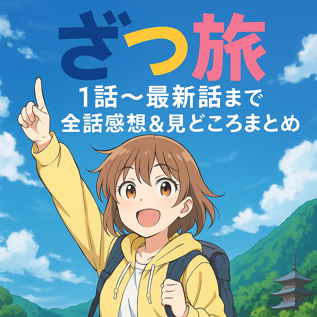 【ざつ旅アニメ全話感想まとめ】旅先で出会う魅力とは？