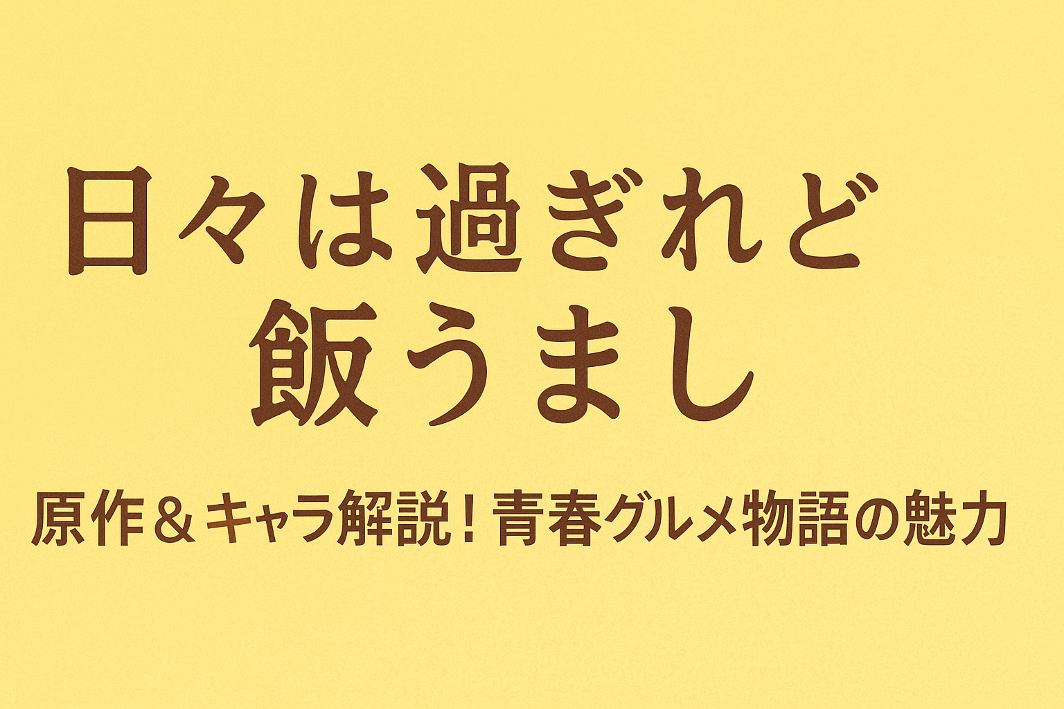 日々は過ぎれど飯うまし｜原作＆キャラ解説！青春グルメ物語の魅力